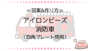 アイロンビーズ 消防車の図案と作り方|四角プレートで簡単に!